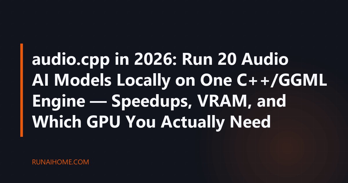 audio.cpp in 2026: Run 20 Audio AI Models Locally on One C++/GGML ...