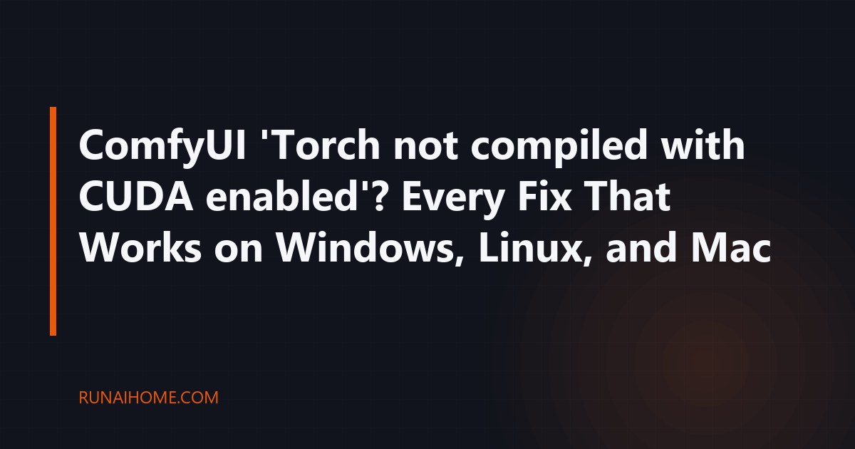 ComfyUI 'Torch not compiled with CUDA enabled'? Every Fix That Works on ...